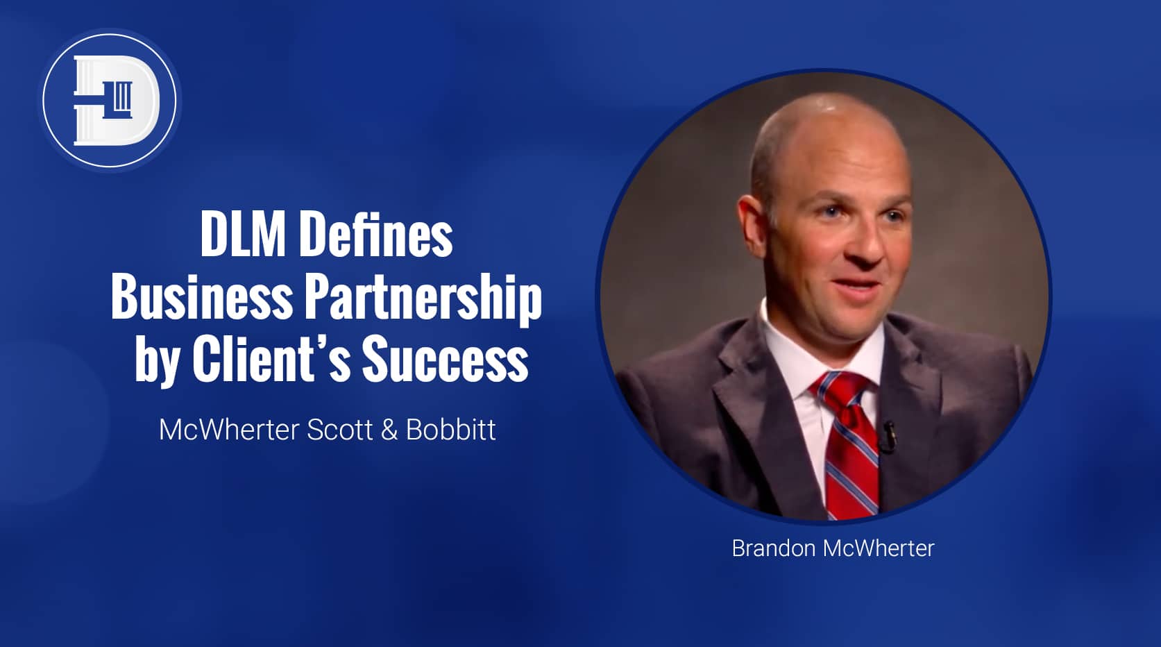 DLM Defines Business Partnership by Clients Success - Brandon McWherter